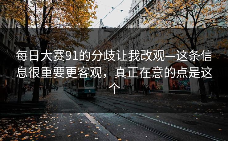 每日大赛91的分歧让我改观—这条信息很重要更客观,真正在意的点是这个 每日大赛91的分歧让我改观—这条信息很重要更客观,真正在意的点是这个